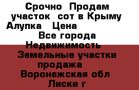 Срочно! Продам участок 5сот в Крыму Алупка › Цена ­ 1 860 000 - Все города Недвижимость » Земельные участки продажа   . Воронежская обл.,Лиски г.